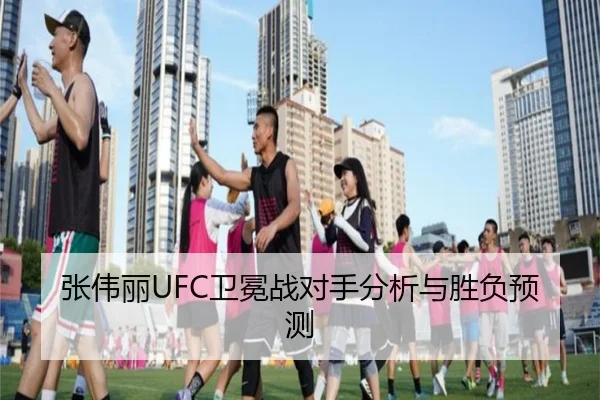 张伟丽UFC卫冕战对手分析与胜负预测